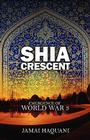 Shia Cresent: Emergence of World War 3 By Jamai Haquani Cover Image