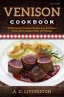 Venison Cookbook: 150 Recipes for Cooking Healthy, Low-Fat Roasts, Filets, Stews, Soups, Chilies and Sausage By A. D. Livingston Cover Image