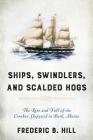 Ships, Swindlers, and Scalded Hogs: The Rise and Fall of the Crooker Shipyard in Bath, Maine By Frederic B. Hill Cover Image
