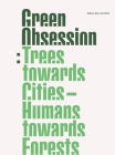 Green Obsession: Trees Towards Cities, Humans Towards Forests By Stefano Boeri Architetti, Stefano Boeri, Fiamma Colette Invernizzi Cover Image