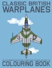 Classic British Warplanes Colouring Book - 30 Jets, Bombers and Military Planes from the 1950's, 60's and 70's: Vintage UK Cold War Era Military Jets, By J. Malory Cover Image