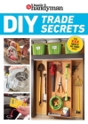 Family Handyman DIY Trade Secrets: EXPERT ADVICE BEHIND THE REPAIRS EVERY HOMEOWNER SHOULD KNOW Cover Image
