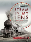Steam in My Lens: The Reginald Batten Collection: Specially Featuring the Great Northern and Great Eastern Lines of the Lner Cover Image