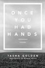 Once You Had Hands By Tasha Golden, Michael Wilson (Photographer), Paul Mazzoleni (Designed by) Cover Image