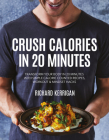 Crush Calories In 20 Minutes : Transform Your Body in 20 Minutes with Simple Calorie Counted Recipes, Workout and Mindset Hacks Cover Image