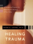 Healing Trauma: A Pioneering Program for Restoring the Wisdom of Your Body By Peter A. Levine, Ph.D. Cover Image