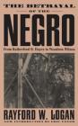 The Betrayal Of The Negro: From Rutherford B. Hayes To Woodrow Wilson By Rayford W. Logan Cover Image