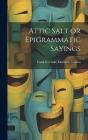 Attic Salt or Epigrammatic Sayings Cover Image