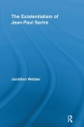 The Existentialism of Jean-Paul Sartre (Routledge Studies in Twentieth-Century Philosophy) By Jonathan Webber Cover Image