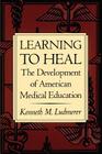 Learning to Heal: The Development of American Medical Education Cover Image