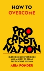 How to Overcome Procrastination: Overcoming Perfectionism and Anxiety to Break the Deadline Dilemma By Aria Ponder Cover Image