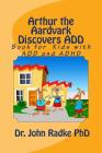 Arthur The Aardvark Discovers ADD: Help Book for Children with ADD and ADHD By John W. Radke Cover Image