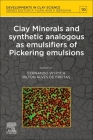 Clay Minerals and Synthetic Analogous as Emulsifiers of Pickering Emulsions: Volume 10 (Developments in Clay Science #10) By Fernando Wypych (Editor), Rilton Alves de Freitas (Editor) Cover Image