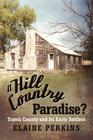 A Hill Country Paradise?: Travis County and Its Early Settlers By Elaine Perkins Cover Image