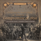 Everything You Need to Know About the Compromise of 1850 Civil War Era Grade 5 Children's American History Cover Image