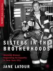 Sisters in the Brotherhoods: Working Women Organizing for Equality in New York City (Palgrave Studies in Oral History) By J. LaTour Cover Image