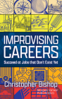 Improvising Careers: Succeed at Jobs That Don't Exist Yet By Christopher Bishop Cover Image