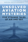 Unsolved Aviation Mysteries: Five Strange Tales of Air and Sea Cover Image