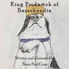 King Froderick of Basschundia: Tales of Basschundia, Volume I By Brian Paul Cross Cover Image