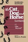 The Cat, Dog and Horse Lectures, and The Beyond: Toward the Development of Human Conscious By Barbara Hannah, Ann /. Frantz Dean L. Wintrode, Dean L. Frantz (Editor) Cover Image