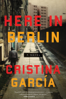 Here in Berlin: A Novel By Cristina Garcia Cover Image