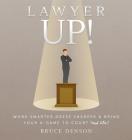 Lawyer Up!: Work Smarter, Dress Sharper, & Bring Your A-Game To Court (And Life) By Bruce Denson Cover Image