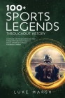 100+ Sports Legends Throughout History: A Collection of the Greatest Athletes and Their Unforgettable Achievements, Impact on Society, and Influence o Cover Image