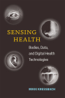 Sensing Health: Bodies, Data, and Digital Health Technologies (Digital Culture Books) By Mikki Kressbach Cover Image