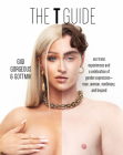The T Guide: Our Trans Experiences and a Celebration of Gender Expression—Man, Woman, Nonbinary, and Beyond By Gigi Gorgeous, Gottmik (a.k.a Kade Gottlieb), Swan Huntley Cover Image