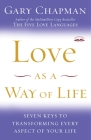 Love as a Way of Life: Seven Keys to Transforming Every Aspect of Your Life By Gary Chapman Cover Image