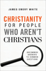 Christianity for People Who Aren't Christians: Uncommon Answers to Common Questions By James Emery White Cover Image
