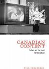 Canadian Content: Culture and the Quest for Nationhood By Ryan Edwardson Cover Image