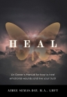 Heal: An Owner's Manual for how to heal emotional wounds and live your truth By Aimee Semas-Day Cover Image