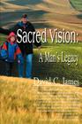 Sacred Vision: A Man's Legacy By David C. James, Alan Jones (Foreword by) Cover Image