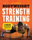 Bodyweight Strength Training: 12 Weeks to Build Muscle and Burn Fat By Jay Cardiello Cover Image