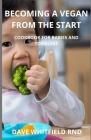 Becoming a Vegan from the Start: Cookbook for Babies and Toddlers By Dave Whitfield Rnd Cover Image