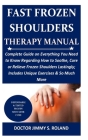 Fast Frozen Shoulders Therapy Manual: Complete Guide on Everything You Need to Know Regarding How to Soothe, Cure or Relieve Frozen Shoulders Lastingl By Doctor Jimmy S. Roland Cover Image