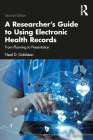 A Researcher's Guide to Using Electronic Health Records: From Planning to Presentation By Neal D. Goldstein Cover Image