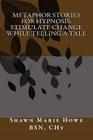 Metaphor Stories for Hypnosis: Stimulate Change While Telling a Tale By Shawn Marie Howe Bsn C. Cover Image