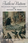 Faith in Nation: Exclusionary Origins of Nationalism By Anthony W. Marx Cover Image