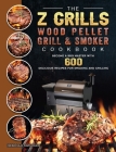The Z Grills Wood Pellet Grill And Smoker Cookbook: Become A BBQ Master With 600 Delicious Recipes For Smoking And Grilling By Debroah Swindler Cover Image