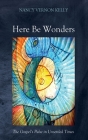 Here Be Wonders: The Gospel's Pulse in Unsettled Times By Nancy Vernon Kelly Cover Image