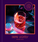 Drink Lightly: A Lighter Take on Serious Cocktails, with 100+ Recipes for Low- and No-Alcohol Drinks: A Cocktail Recipe Book Cover Image