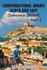 Conversational Arabic Quick and Easy - Lebanese Dialect - PART 3: Lebanese Dialect - PART 3 Cover Image