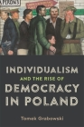 Individualism and the Rise of Democracy in Poland (Rochester Studies in East and Central Europe #31) By Tomek Grabowski Cover Image