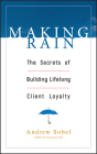 Making Rain: The Secrets of Building Lifelong Client Loyalty By Andrew Sobel Cover Image