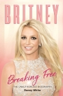 Britney: Breaking Free: The Unauthorized Biography By Danny White Cover Image