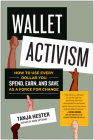 Wallet Activism: How to Use Every Dollar You Spend, Earn, and Save as a Force for Change Cover Image