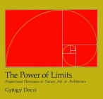 The Power of Limits: Proportional Harmonies in Nature, Art, and Architecture By Gyorgy Doczi Cover Image