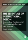 The Essentials of Instructional Design: Connecting Fundamental Principles with Process and Practice By Abbie H. Brown, Timothy D. Green Cover Image